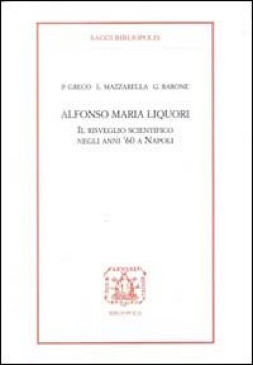 Alfonso Maria Liquori. Il risveglio scientifico negli anni '60 a Napoli - Pietro Greco - Lelio Mazzarella - Guido Barone