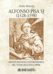 Alfonso Pisa SJ (1528-1598). Gesuita spagnolo controversista del XVI secolo, vita e opere