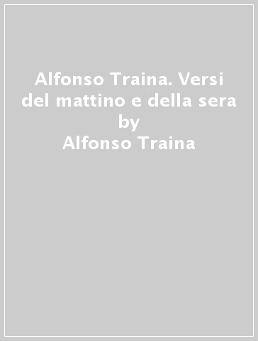 Alfonso Traina. Versi del mattino e della sera - Alfonso Traina