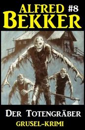 Alfred Bekker Grusel-Krimi #8: Der Totengräber