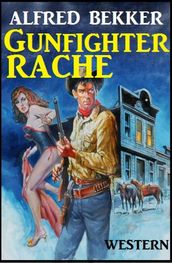 Alfred Bekker Western: Gunfighter-Rache