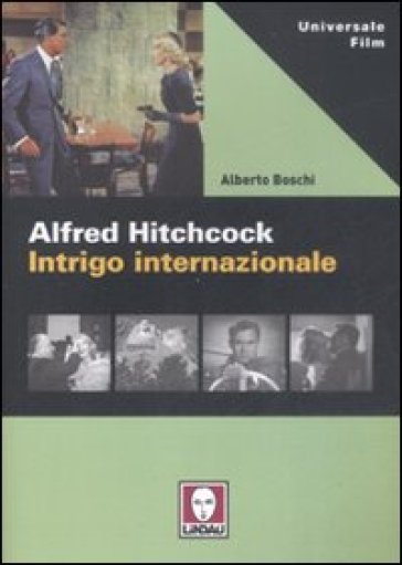 Alfred Hitchcock. Intrigo internazionale - Alberto Boschi