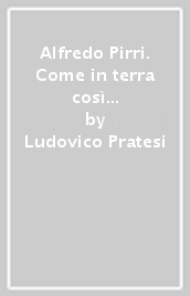 Alfredo Pirri. Come in terra così in cielo. Ediz. italiana e inglese