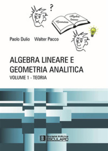 Algebra lineare e geometria analitica. 1: Teoria - Paolo Dulio - Walter Pacco