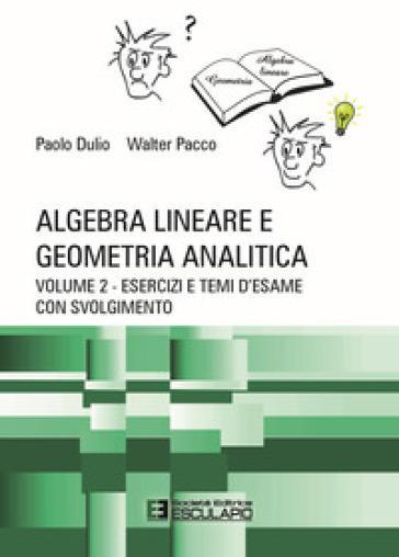 Algebra lineare e geometria analitica. 2: Esercizi e temi d'esame con svolgimento