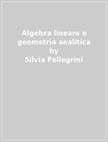 Algebra lineare e geometria analitica - Silvia Pellegrini