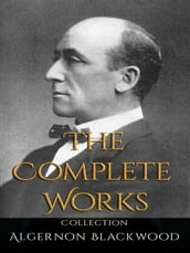 Algernon Blackwood: The Complete Works