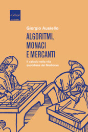 Algoritmi, monaci e mercanti. Il calcolo nella vita quotidiana del Medioevo