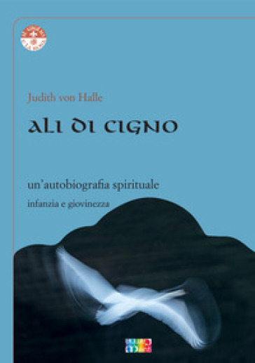 Ali di cigno. Un'autobiografia spirituale - Judith von Halle