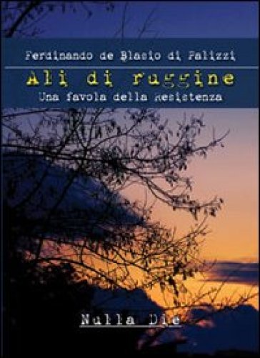 Ali di ruggine. Una favola della Resistenza - Ferdinando De Blasio Di Palizzi