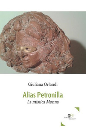 Alias Petronilla. La mistica Monna - Giuliana Orlandi | 