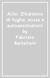 Alibi. Zibaldone di fughe, scuse e autoassoluzioni