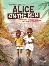 Alice On the Run: One Child s Journey Through the Rwandan Civil War