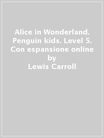 Alice in Wonderland. Penguin kids. Level 5. Con espansione online - Lewis Carroll