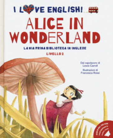 Alice in Wonderland dal capolavoro di Lewis Carroll. Livello 2. Ediz. italiana e inglese....