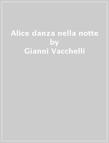 Alice danza nella notte - Gianni Vacchelli