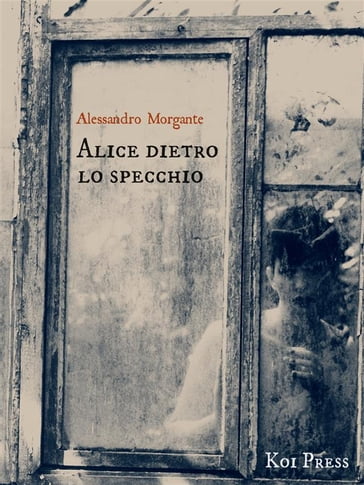 Alice dietro lo specchio - Alessandro Morgante