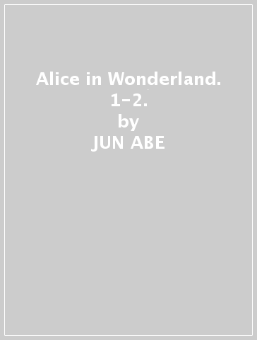 Alice in Wonderland. 1-2. - JUN ABE