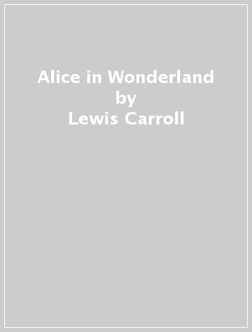 Alice in Wonderland - Lewis Carroll