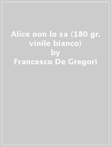 Alice non lo sa (180 gr. vinile bianco) - Francesco De Gregori