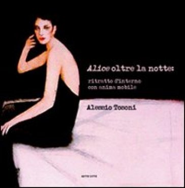 Alice oltre la notte: ritratto d'interno con anima mobile - Alessio Tosoni