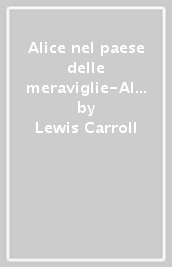 Alice nel paese delle meraviglie-Al di là dello specchio. Ediz. limitata