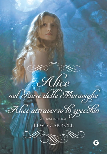 Alice nel paese delle meraviglie - Alice attraverso lo specchio - Carroll Lewis