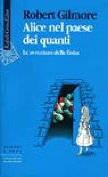 Alice nel paese dei quanti. Le avventure della fisica - Robert Gilmore