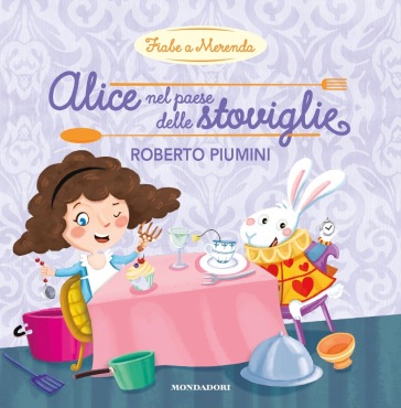 Alice nel paese delle stoviglie. Ediz. a colori - Roberto Piumini