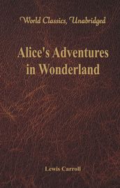 Alice s Adventures in Wonderland (World Classics, Unabridged)