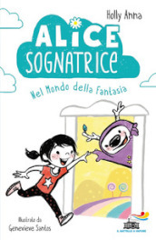 Alice sognatrice nel mondo della fantasia. Ediz. illustrata