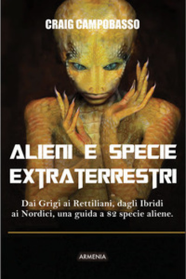 Alieni e specie extraterrestri. Dai Grigi ai Rettiliani, dagli Ibridi ai Nordici, una guida a 82 specie aliene - Craig Campobasso