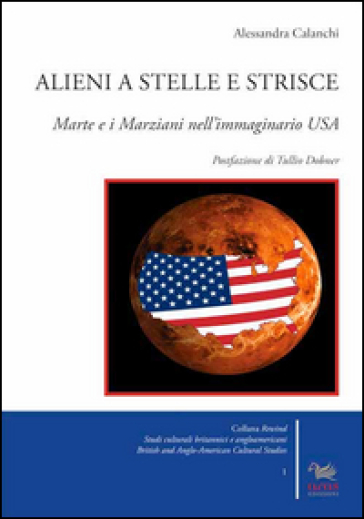 Alieni a stelle e strisce. Marte e i marziani nell'immaginario USA - Alessandra Calanchi