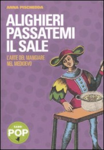 Alighieri passatemi il sale. L'arte del mangiare nel Medioevo - Anna F. Pischedda