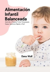Alimentación Infantil Balanceada: Aprenda a Preparar Purés, Panqueques, Sopas, Aperitivos Rápido y Fácil