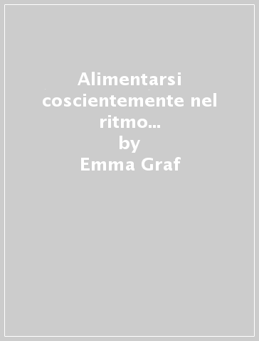 Alimentarsi coscientemente nel ritmo dei giorni della settimana - Emma Graf