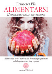 Alimentarsi. L equilibrio nella nutrizione. Il libro delle 