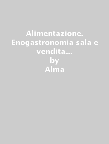 Alimentazione. Enogastronomia sala e vendita. Per gli Ist. professionali. B. - Alma