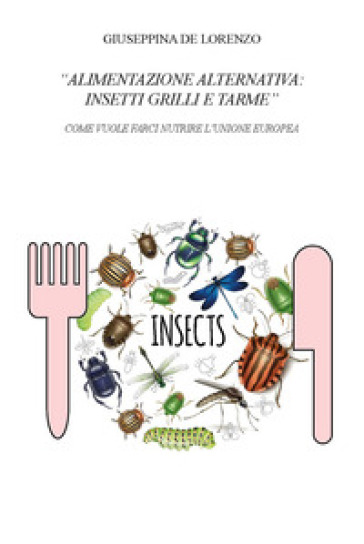 Alimentazione alternativa: insetti grilli e tarme. Come vuole farci nutrire l'Unione Europea - Giuseppina De Lorenzo
