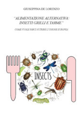 Alimentazione alternativa: insetti grilli e tarme. Come vuole farci nutrire l