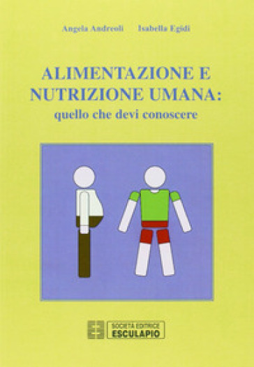 Alimentazione e nutrizione umana: quello che devi conoscere - I. Egidi - Angela Andreoli - A. Andreoli - Isabella Egidi