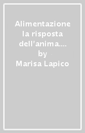 Alimentazione la risposta dell anima. Cibo cultura emozioni salute. Ediz. multilingue