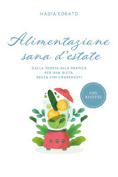 Alimentazione sana d estate. Dalla teoria alla pratica per una dieta senza cibi conservati