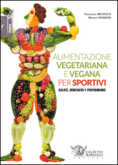 Alimentazione vegetariana e vegana per sportivi. Salute, benessere e performance