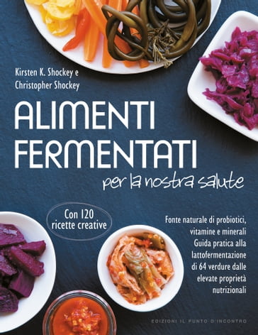 Alimenti fermentati per la nostra salute - Christopher Shockey - Kirsten K. Shockey