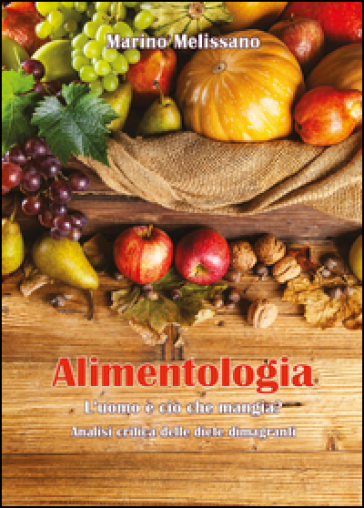 Alimentologia. L'uomo è ciò che mangia? - Marino Melissano