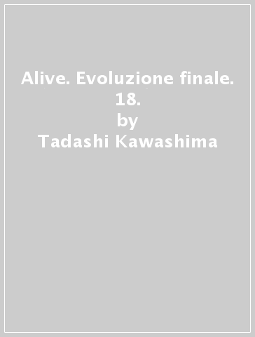 Alive. Evoluzione finale. 18. - Tadashi Kawashima - Adachitoka