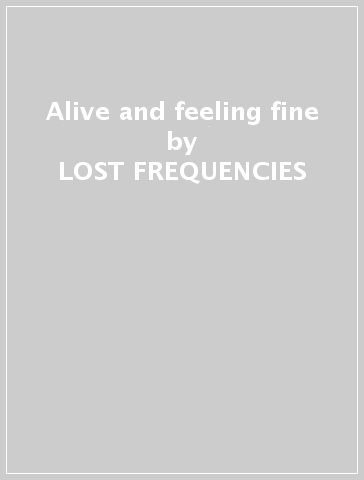 Alive and feeling fine - LOST FREQUENCIES