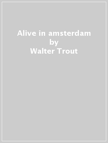 Alive in amsterdam - Walter Trout