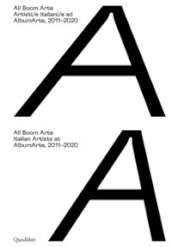 All Boom Arte. Artisti/e italiani/e ad AlbumArte, 2011-2020-Italian artists at AlbumArte,...